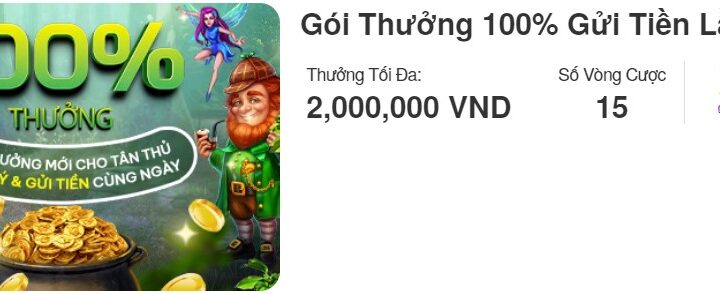 Gói Thưởng 100% Gửi Tiền Lần Đầu