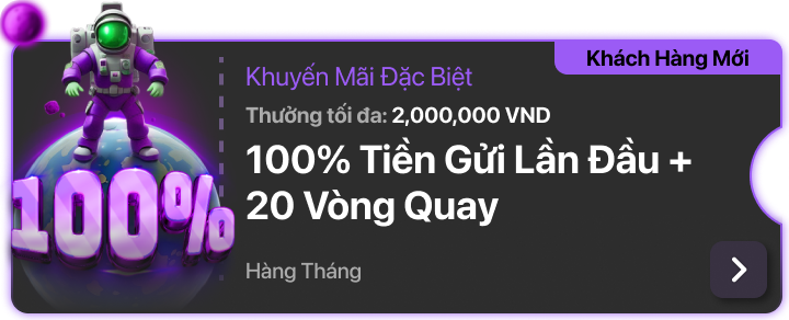 Gói Thưởng 100% Gửi Tiền Lần Đầu + 20 Vòng Quay